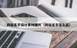 滕州网站名字设计素材图片（网站名字怎么起）